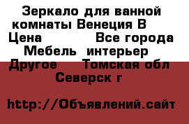 Зеркало для ванной комнаты Венеция В120 › Цена ­ 4 900 - Все города Мебель, интерьер » Другое   . Томская обл.,Северск г.